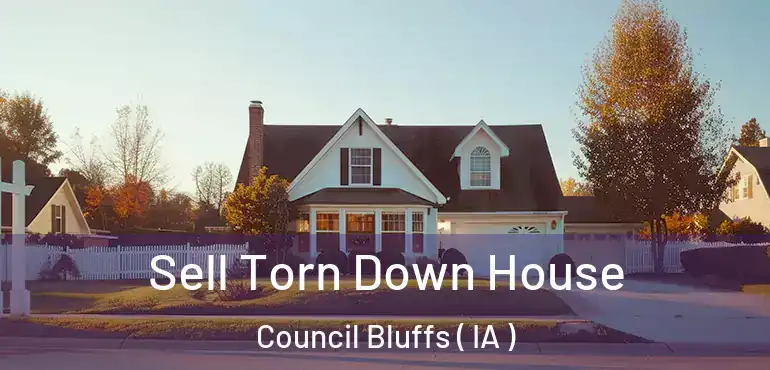  Sell Torn Down House Council Bluffs ( IA )