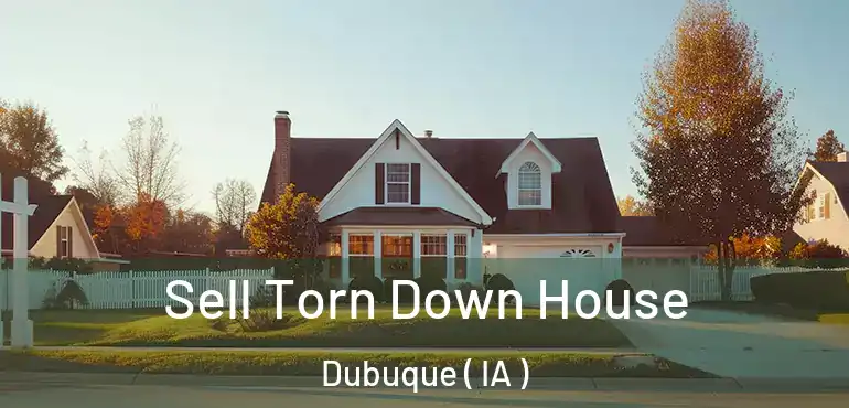  Sell Torn Down House Dubuque ( IA )