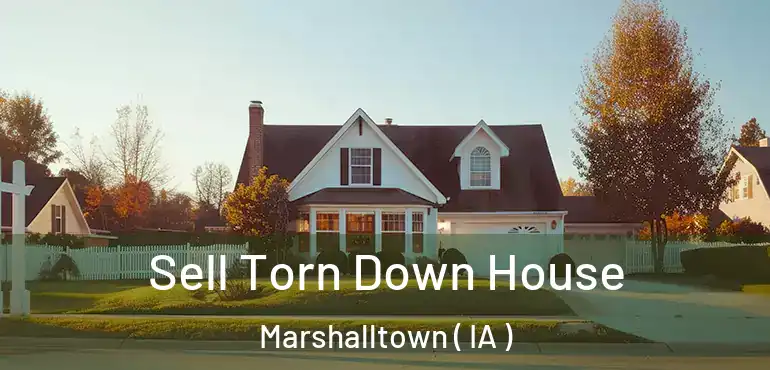  Sell Torn Down House Marshalltown ( IA )