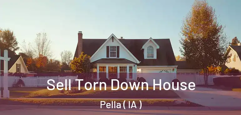  Sell Torn Down House Pella ( IA )