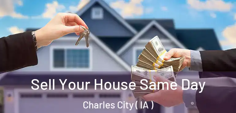  Sell Your House Same Day Charles City ( IA )