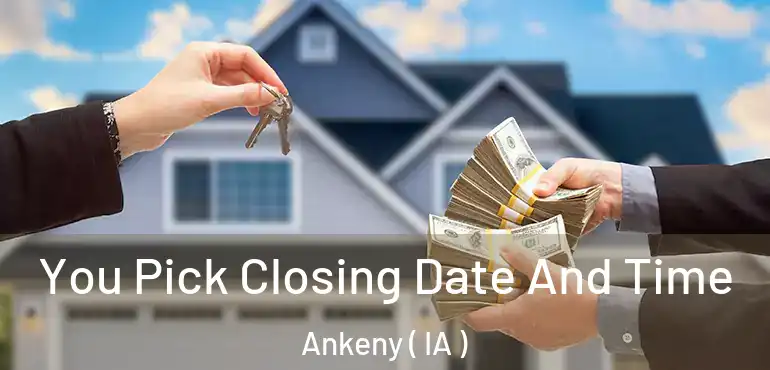  You Pick Closing Date And Time Ankeny ( IA )