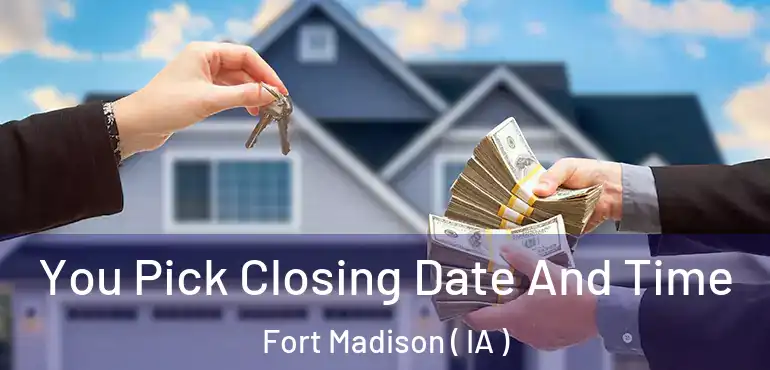  You Pick Closing Date And Time Fort Madison ( IA )