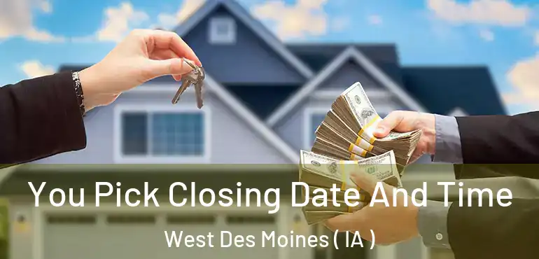 You Pick Closing Date And Time West Des Moines ( IA )
